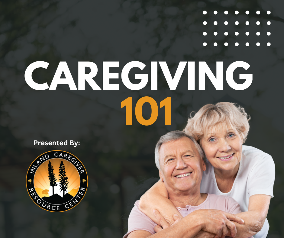 Caregiving 101 Presented by Inland Caregiver Resource Center