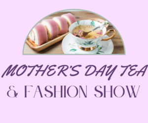 A cup of floral tea and pink cake slices on a plate above the text "Mother's Day Tea & Fashion Show" on a light purple background.
