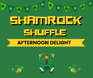 Green poster with shamrock garland, bold yellow text reading "Shamrock Shuffle Afternoon Delight," and an illustrated leprechaun dancing between two festive birds.