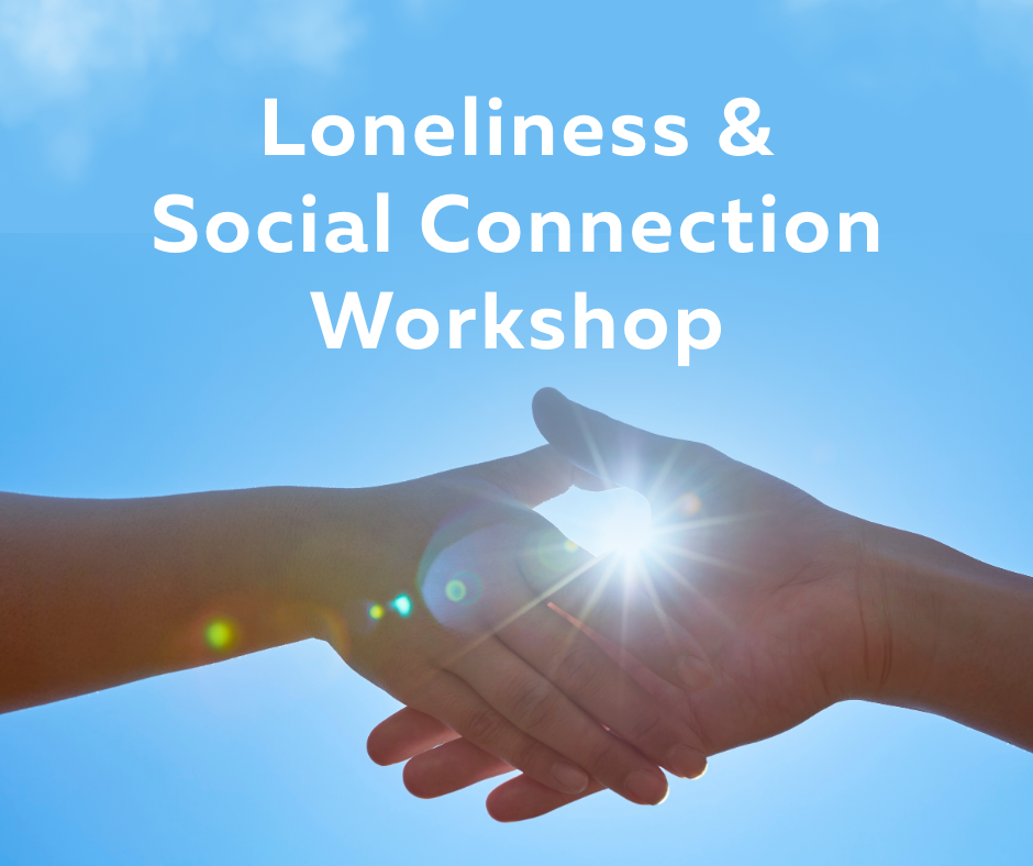 Two hands reaching out and touching against a blue sky background with the text "Loneliness & Social Connection Workshop" above them.