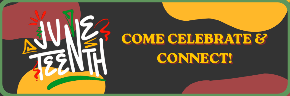 Juneteenth graphic with colorful text on the left and the phrase "Come Celebrate & Connect!" on the right, set against a dark background with yellow and red shapes.