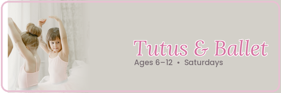 Two young girls in pink ballet outfits practice at a mirror. Text reads: "Tutus & Ballet, Ages 6–12, Saturdays.