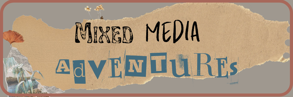 A torn paper collage with dried flowers and the text “Mixed Media Adventures” in varied fonts and colors.